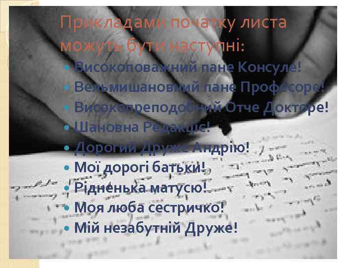 Прикладами початку листа можуть бути наступні: Високоповажний пане Консуле! Вельмишановний пане Професоре! Високопреподобний Отче