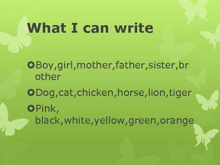 What I can write Boy, girl, mother, father, sister, br other Dog, cat, chicken,