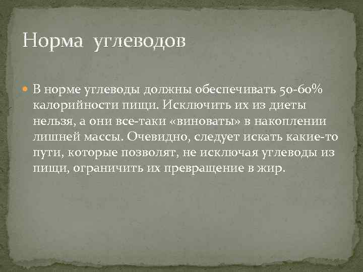 Норма углеводов В норме углеводы должны обеспечивать 50 -60% калорийности пищи. Исключить их из