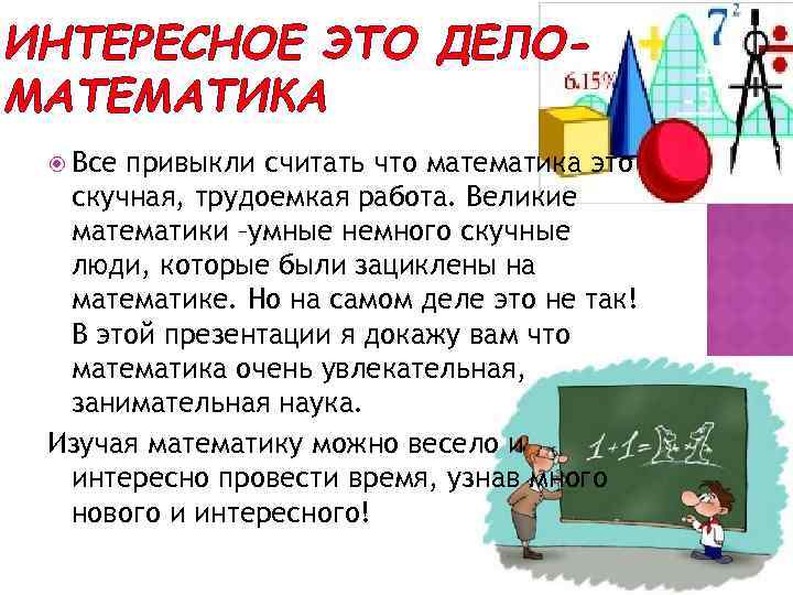 ИНТЕРЕСНОЕ ЭТО ДЕЛОМАТЕМАТИКА Все привыкли считать что математика это скучная, трудоемкая работа. Великие математики