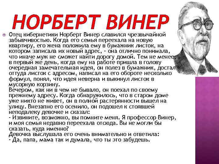  НОРБЕРТ ВИНЕР Отец кибернетики Норберт Винер славился чрезвычайной забывчивостью. Когда его семья переехала