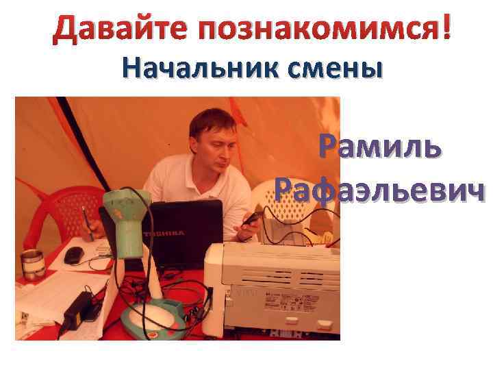Давайте познакомимся! Начальник смены Рамиль Рафаэльевич 