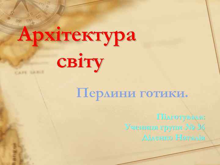 Архітектура світу Перлини готики. Підготувала: Учениця групи № 36 Діденко Наталія 