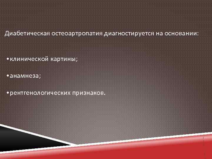Диабетическая остеоартропатия диагностируется на основании: • клинической картины; • анамнеза; • рентгенологических признаков. 