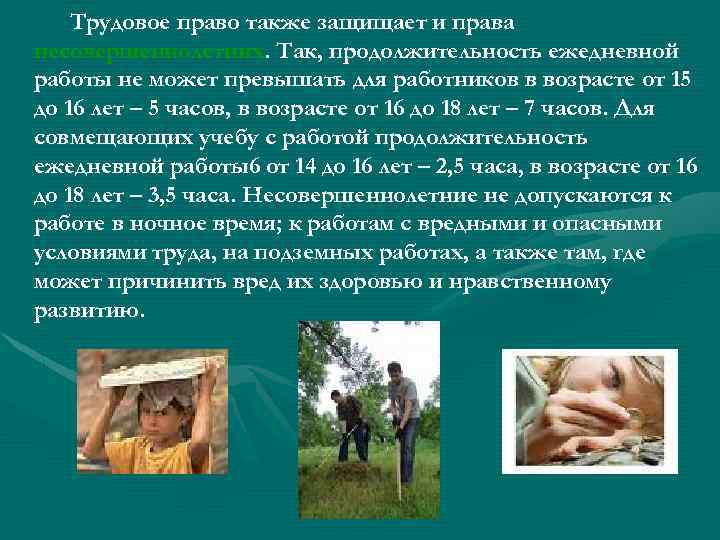 Трудовое право также защищает и права несовершеннолетних. Так, продолжительность ежедневной работы не может превышать
