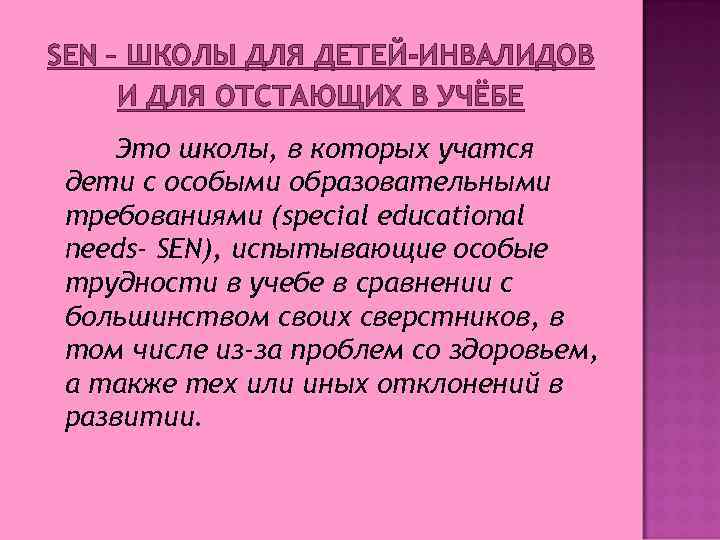 SEN – ШКОЛЫ ДЛЯ ДЕТЕЙ-ИНВАЛИДОВ И ДЛЯ ОТСТАЮЩИХ В УЧЁБЕ Это школы, в которых