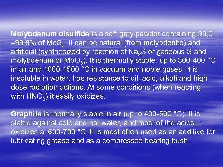 Molybdenum disulfide is a soft grey powder containing 99, 0 – 99, 8% of