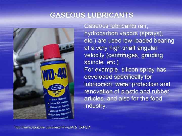 GASEOUS LUBRICANTS Gaseous lubricants (air, hydrocarbon vapors (sprays), etc. ) are used low-loaded bearing