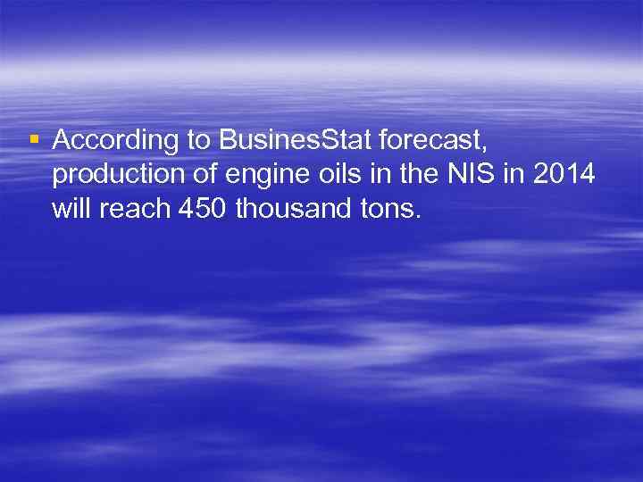 § According to Busines. Stat forecast, production of engine oils in the NIS in