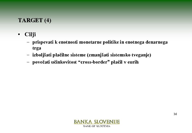 TARGET (4) • Cilji – prispevati k enotnosti monetarne politike in enotnega denarnega trga