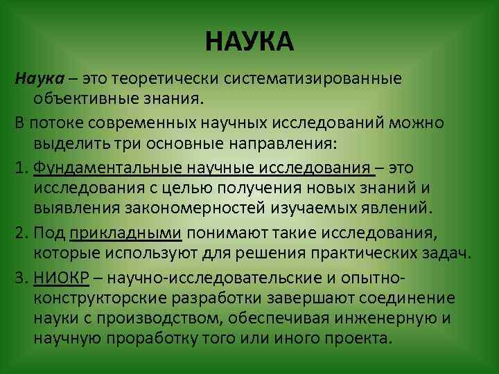 НАУКА Наука – это теоретически систематизированные объективные знания. В потоке современных научных исследований можно