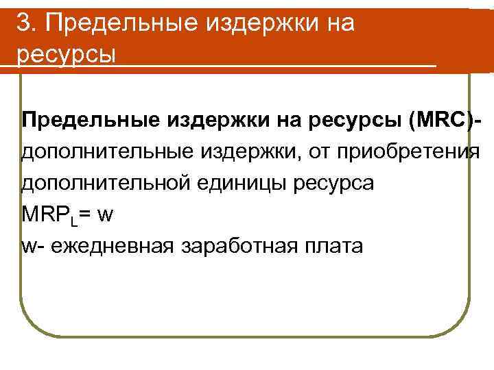 3. Предельные издержки на ресурсы (MRC)дополнительные издержки, от приобретения дополнительной единицы ресурса MRPL= w