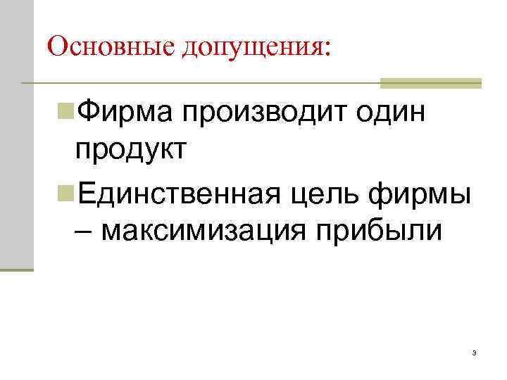 Основные допущения: n. Фирма производит один продукт n. Единственная цель фирмы – максимизация прибыли