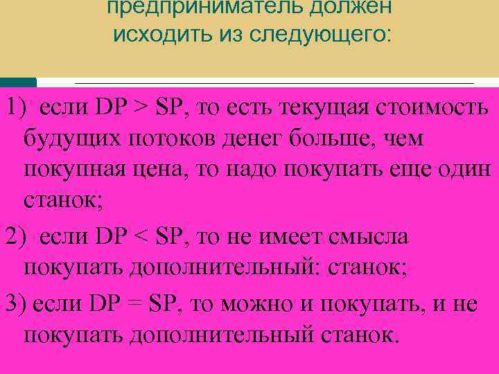 предприниматель должен исходить из следующего: 1) если DP > SP, то есть текущая стоимость