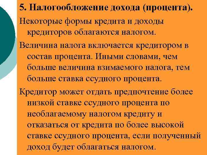 5. Налогообложение дохода (процента). Некоторые формы кредита и доходы кредиторов облагаются налогом. Величина налога