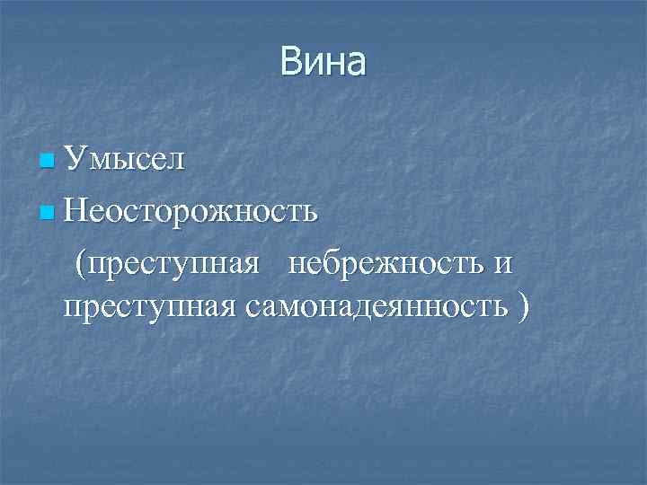 Вина n Умысел n Неосторожность (преступная небрежность и преступная самонадеянность ) 