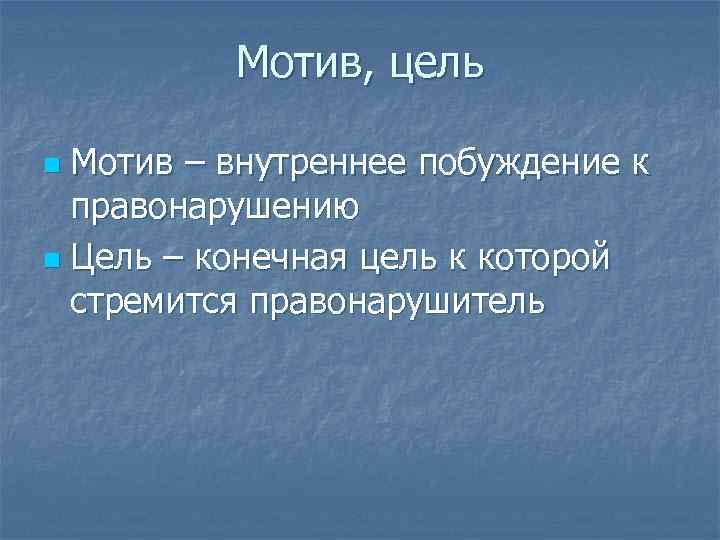 Мотив, цель Мотив – внутреннее побуждение к правонарушению n Цель – конечная цель к