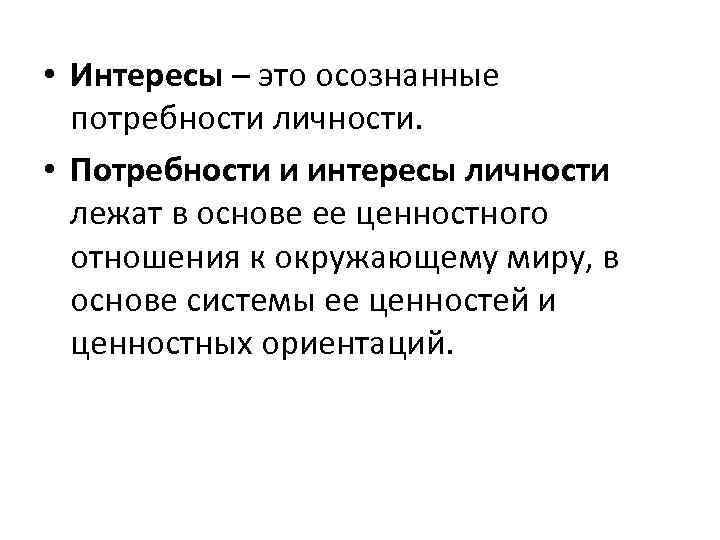  • Интересы – это осознанные потребности личности. • Потребности и интересы личности лежат