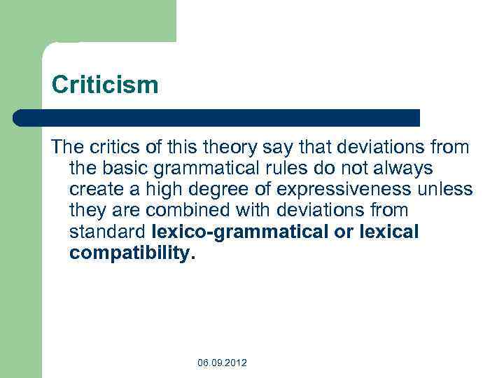 Criticism The critics of this theory say that deviations from the basic grammatical rules