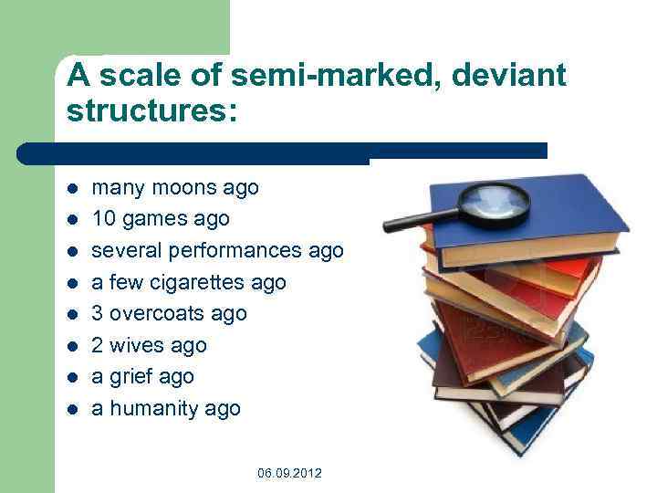 A scale of semi-marked, deviant structures: l l l l many moons ago 10