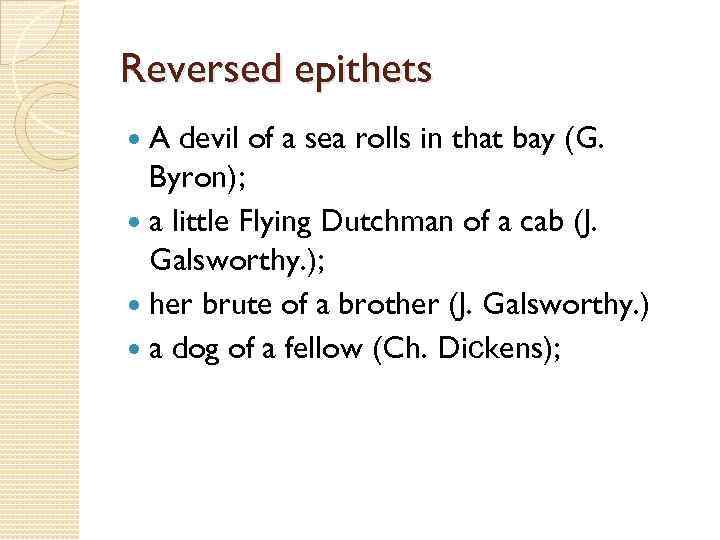 Reversed epithets A devil of a sea rolls in that bay (G. Byron); a