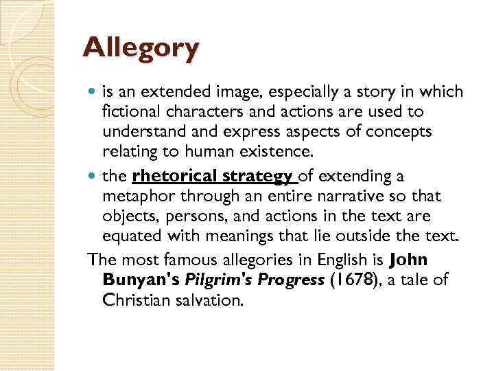 Allegory is an extended image, especially a story in which fictional characters and actions