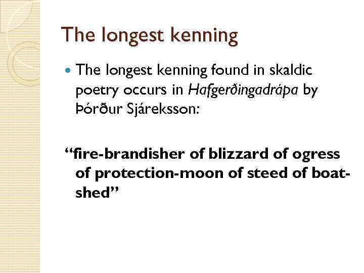 The longest kenning found in skaldic poetry occurs in Hafgerðingadrápa by Þórður Sjáreksson: “fire-brandisher