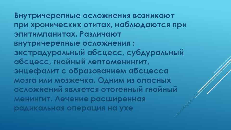 Внутричерепные осложнения возникают при хронических отитах, наблюдаются при эпитимпанитах. Различают внутричерепные осложнения : экстрадуральный
