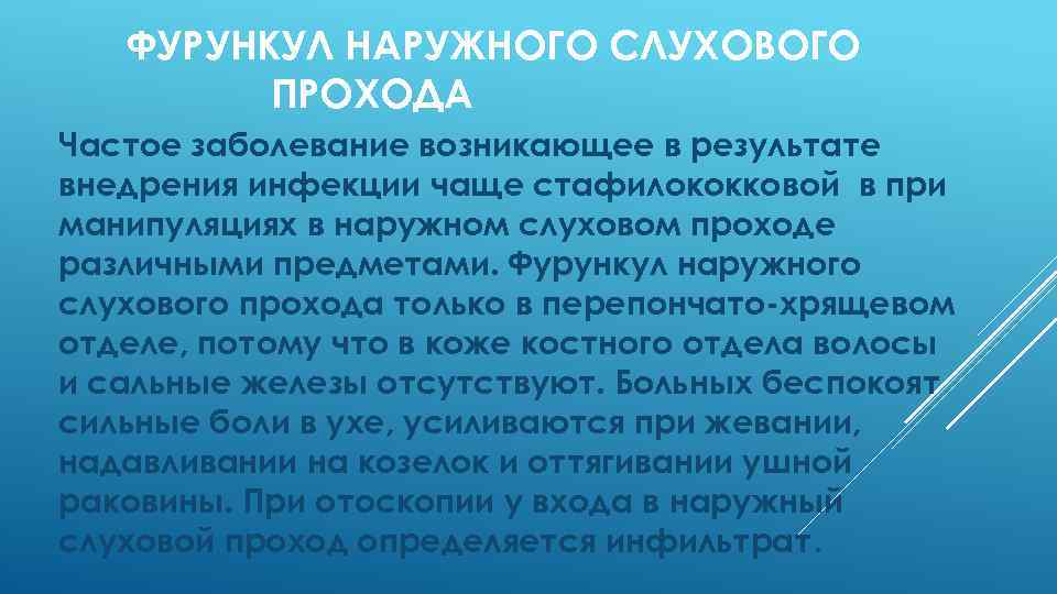 ФУРУНКУЛ НАРУЖНОГО СЛУХОВОГО ПРОХОДА Частое заболевание возникающее в результате внедрения инфекции чаще стафилококковой в
