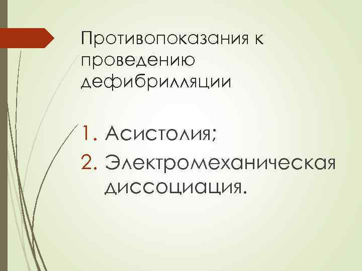 Противопоказания к проведению дефибрилляции 1. Асистолия; 2. Электромеханическая диссоциация. 