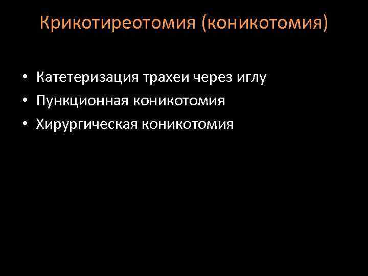 Крикотиреотомия (коникотомия) • Катетеризация трахеи через иглу • Пункционная коникотомия • Хирургическая коникотомия 