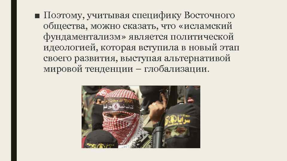■ Поэтому, учитывая специфику Восточного общества, можно сказать, что «исламский фундаментализм» является политической идеологией,