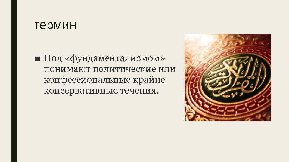 термин ■ Под «фундаментализмом» понимают политические или конфессиональные крайне консервативные течения. 