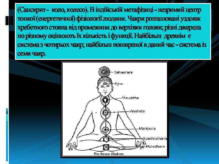 (Санскрит - коло, колесо). В індійській метафізиці - незримий центр тонкої (енергетичної) фізіології людини.