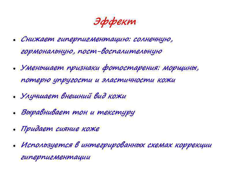 Эффект Снижает гиперпигментацию: солнечную, гормональную, пост-воспалительную Уменьшает признаки фотостарения: морщины, потерю упругости и эластичности