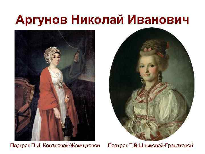 Аргунов Николай Иванович Портрет П. И. Ковалевой-Жемчуговой Портрет Т. В. Шлыковой-Гранатовой 