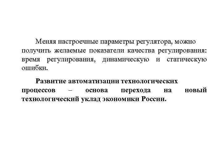  Меняя настроечные параметры регулятора, можно получить желаемые показатели качества регулирования: время регулирования, динамическую
