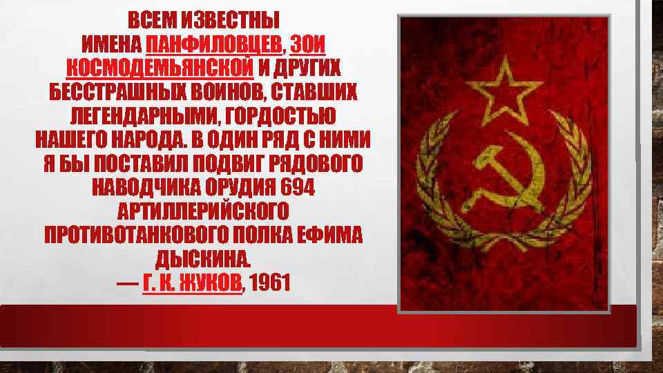 ВСЕМ ИЗВЕСТНЫ ИМЕНА ПАНФИЛОВЦЕВ, ЗОИ КОСМОДЕМЬЯНСКОЙ И ДРУГИХ БЕССТРАШНЫХ ВОИНОВ, СТАВШИХ ЛЕГЕНДАРНЫМИ, ГОРДОСТЬЮ НАШЕГО