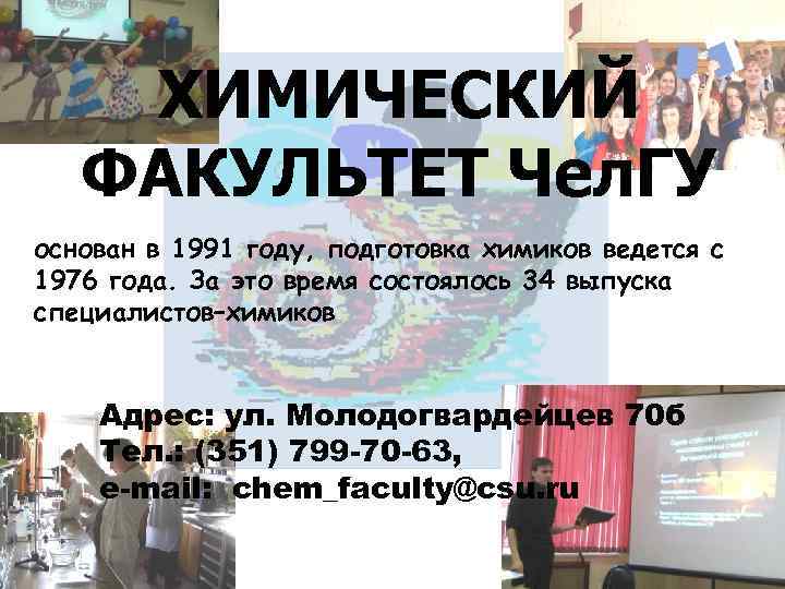 ХИМИЧЕСКИЙ ФАКУЛЬТЕТ Чел. ГУ основан в 1991 году, подготовка химиков ведется с 1976 года.