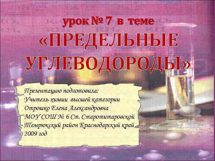 урок № 7 в теме «ПРЕДЕЛЬНЫЕ УГЛЕВОДОРОДЫ» Презентацию подготовила: Учитель химии высшей категории Отрошко