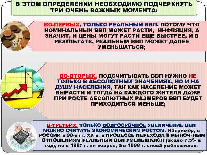 В ЭТОМ ОПРЕДЕЛЕНИИ НЕОБХОДИМО ПОДЧЕРКНУТЬ ТРИ ОЧЕНЬ ВАЖНЫХ МОМЕНТА: ВО ПЕРВЫХ, ТОЛЬКО РЕАЛЬНЫЙ ВВП,