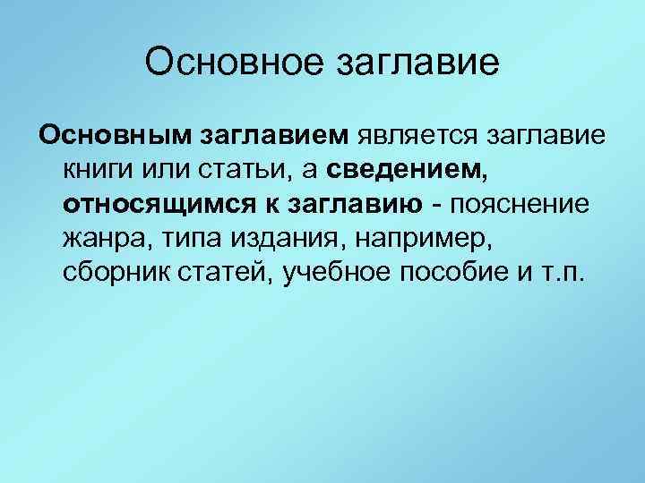 Основное заглавие Основным заглавием является заглавие книги или статьи, а сведением, относящимся к заглавию
