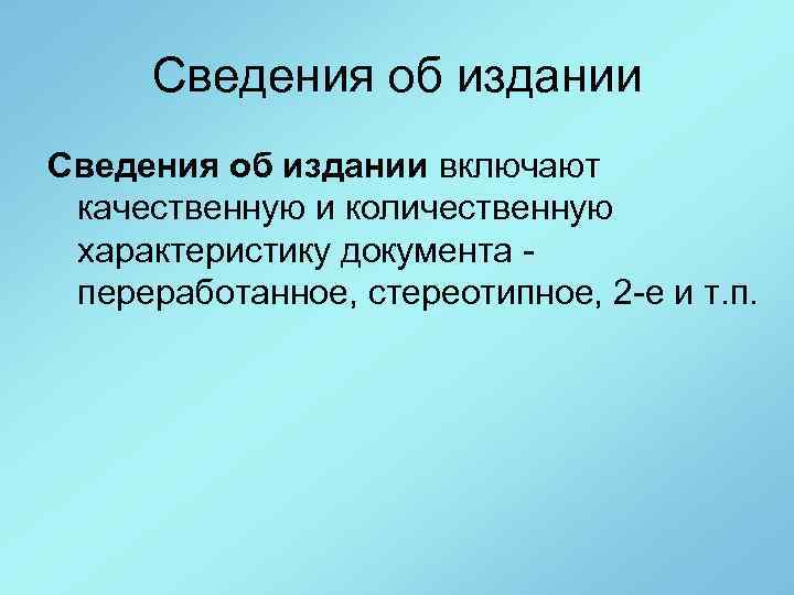 Сведения об издании включают качественную и количественную характеристику документа переработанное, стереотипное, 2 -е и