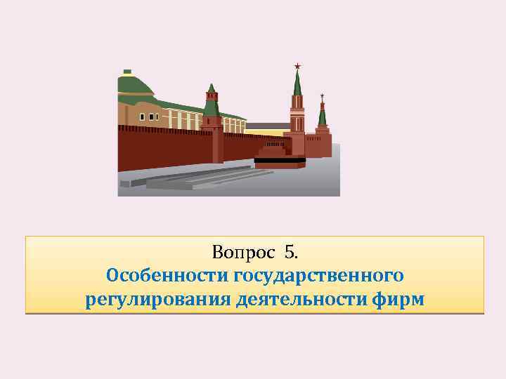 Вопрос 5. Особенности государственного регулирования деятельности фирм 