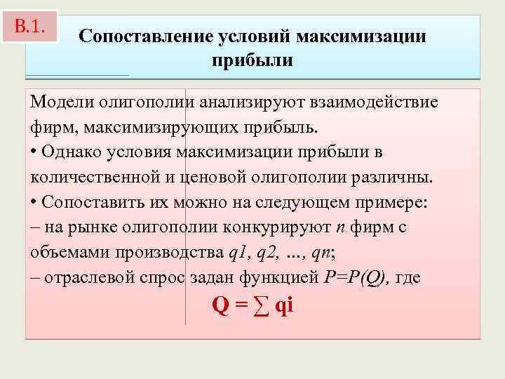 В. 1. Сопоставление условий максимизации прибыли Модели олигополии анализируют взаимодействие фирм, максимизирующих прибыль. •