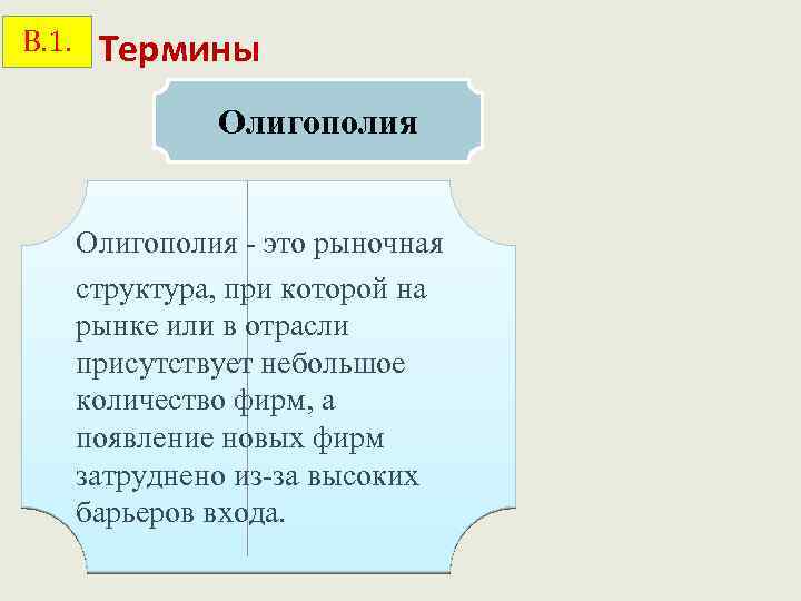 В. 1. Термины Олигополия - это рыночная структура, при которой на рынке или в