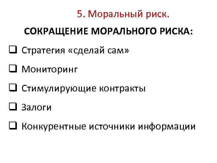 5. Моральный риск. СОКРАЩЕНИЕ МОРАЛЬНОГО РИСКА: q Стратегия «сделай сам» q Мониторинг q Стимулирующие