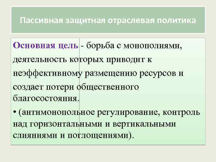Пассивная защитная отраслевая политика Основная цель - борьба с монополиями, деятельность которых приводит к