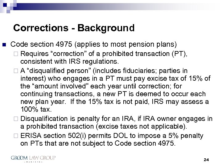 Corrections - Background n Code section 4975 (applies to most pension plans) ¨ Requires
