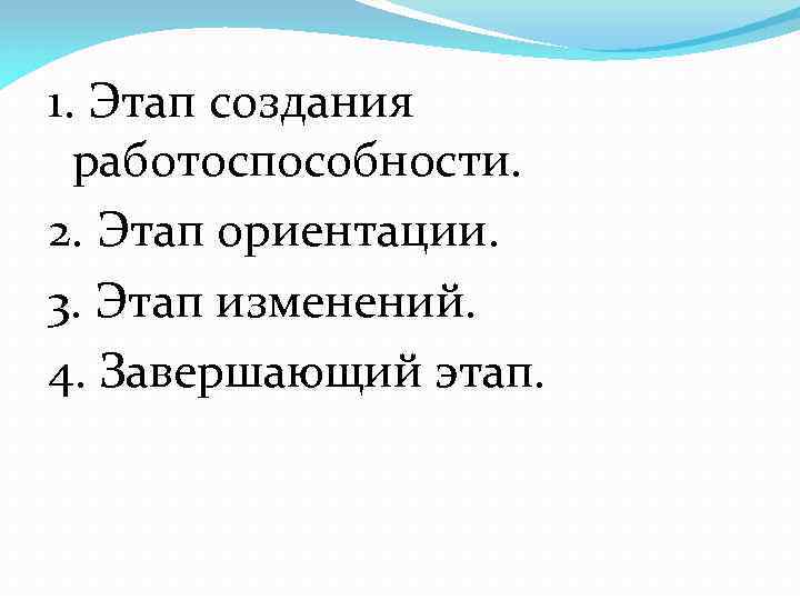 1. Этап создания работоспособности. 2. Этап ориентации. 3. Этап изменений. 4. Завершающий этап. 